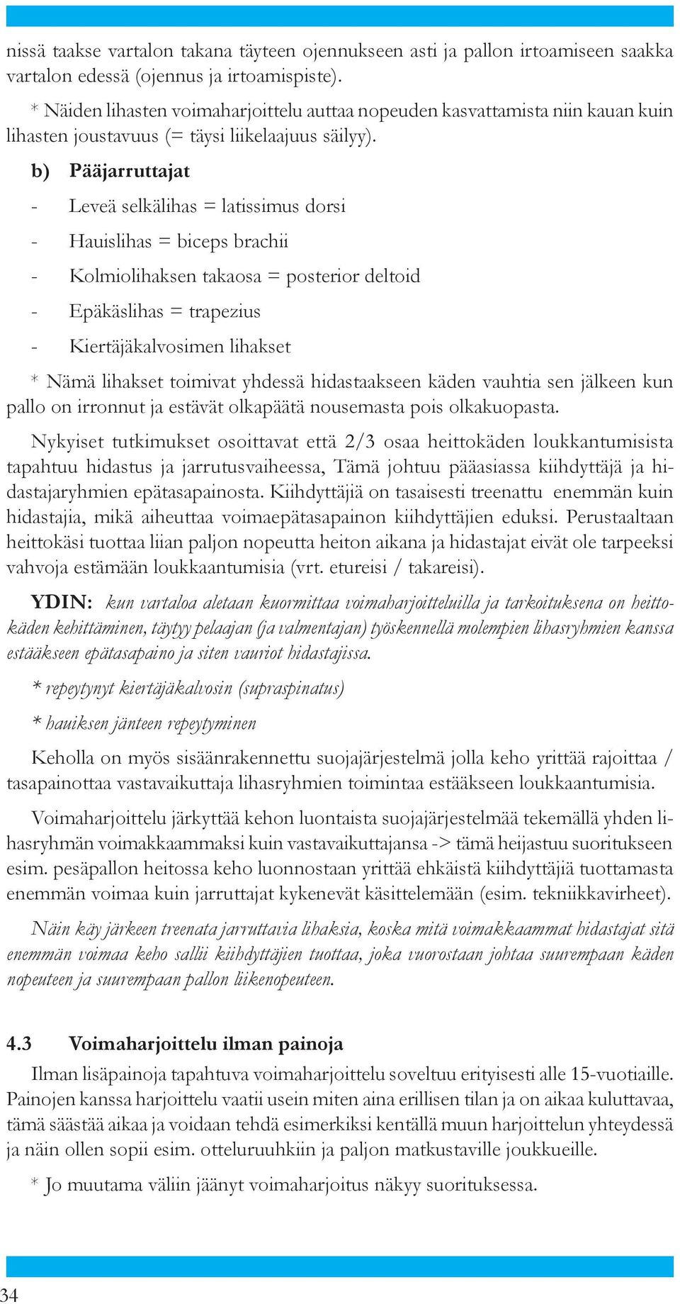 b) Pääjarruttajat - Leveä selkälihas = latissimus dorsi - Hauislihas = biceps brachii - Kolmiolihaksen takaosa = posterior deltoid - Epäkäslihas = trapezius - Kiertäjäkalvosimen lihakset * Nämä