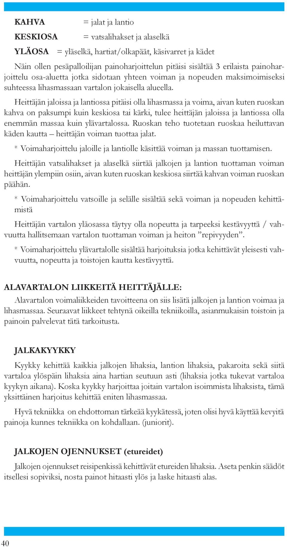 Heittäjän jaloissa ja lantiossa pitäisi olla lihasmassa ja voima, aivan kuten ruoskan kahva on paksumpi kuin keskiosa tai kär ki, tulee heit tä jän jaloissa ja lantiossa olla enemmän mas saa kuin