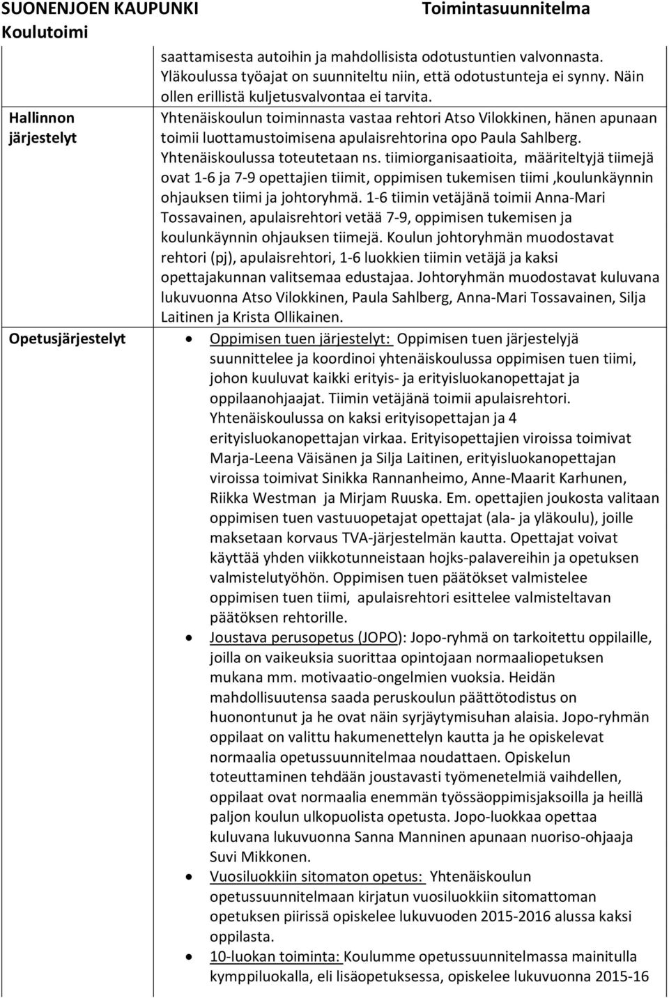 tiimiorganisaatioita, määriteltyjä tiimejä ovat 1-6 ja 7-9 opettajien tiimit, oppimisen tukemisen tiimi,koulunkäynnin ohjauksen tiimi ja johtoryhmä.