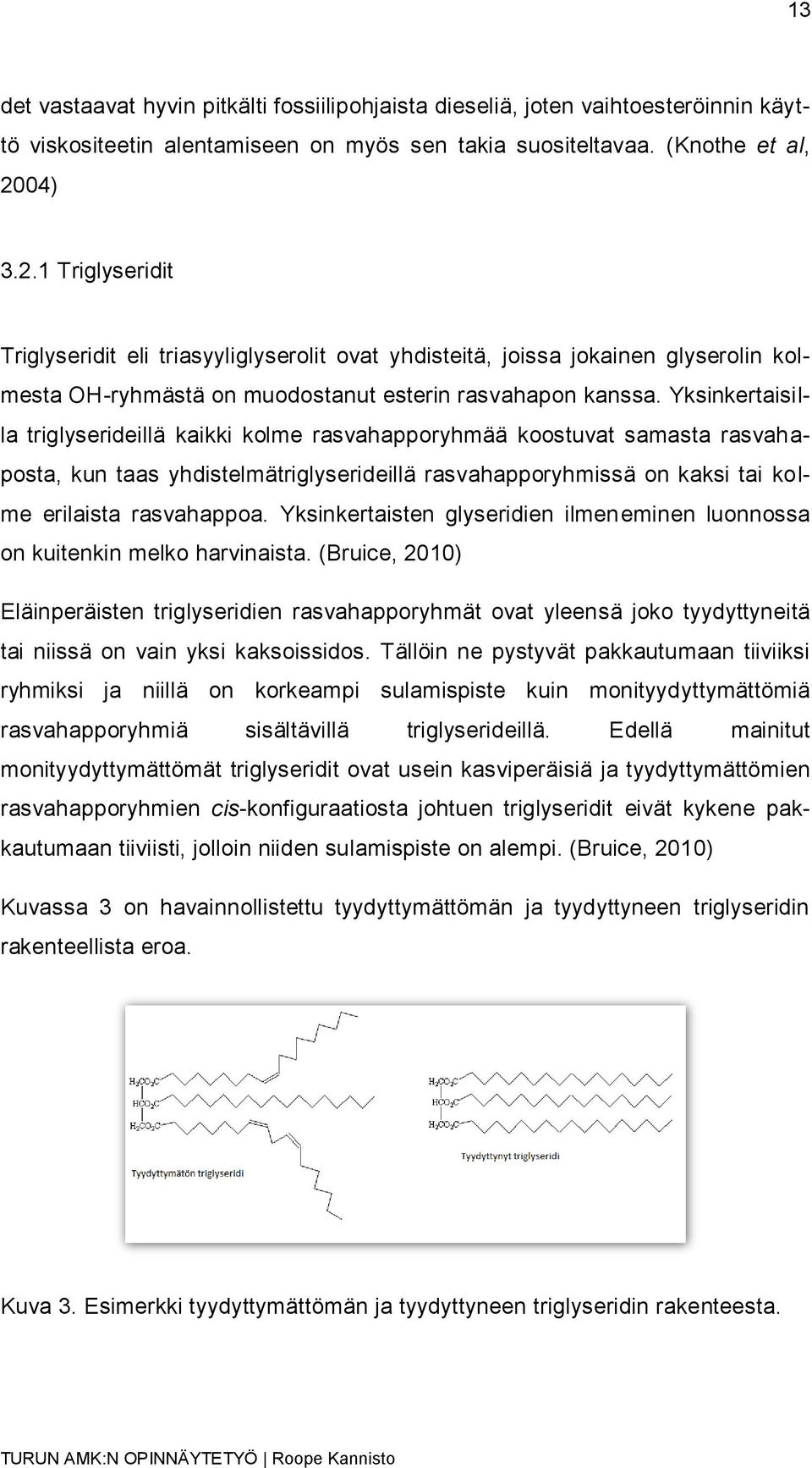 Yksinkertaisilla triglyserideillä kaikki kolme rasvahapporyhmää koostuvat samasta rasvahaposta, kun taas yhdistelmätriglyserideillä rasvahapporyhmissä on kaksi tai kolme erilaista rasvahappoa.