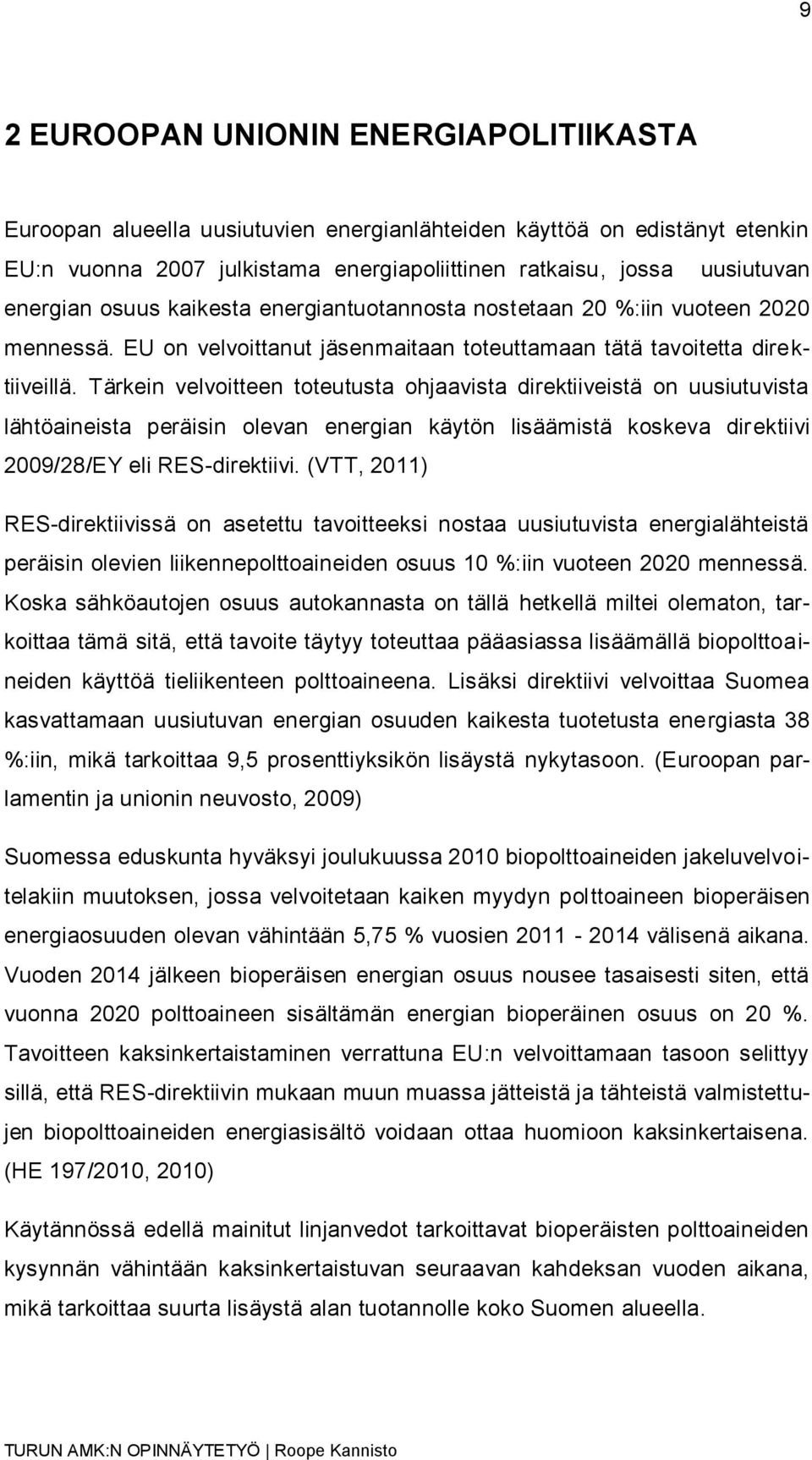 Tärkein velvoitteen toteutusta ohjaavista direktiiveistä on uusiutuvista lähtöaineista peräisin olevan energian käytön lisäämistä koskeva direktiivi 2009/28/EY eli RES-direktiivi.