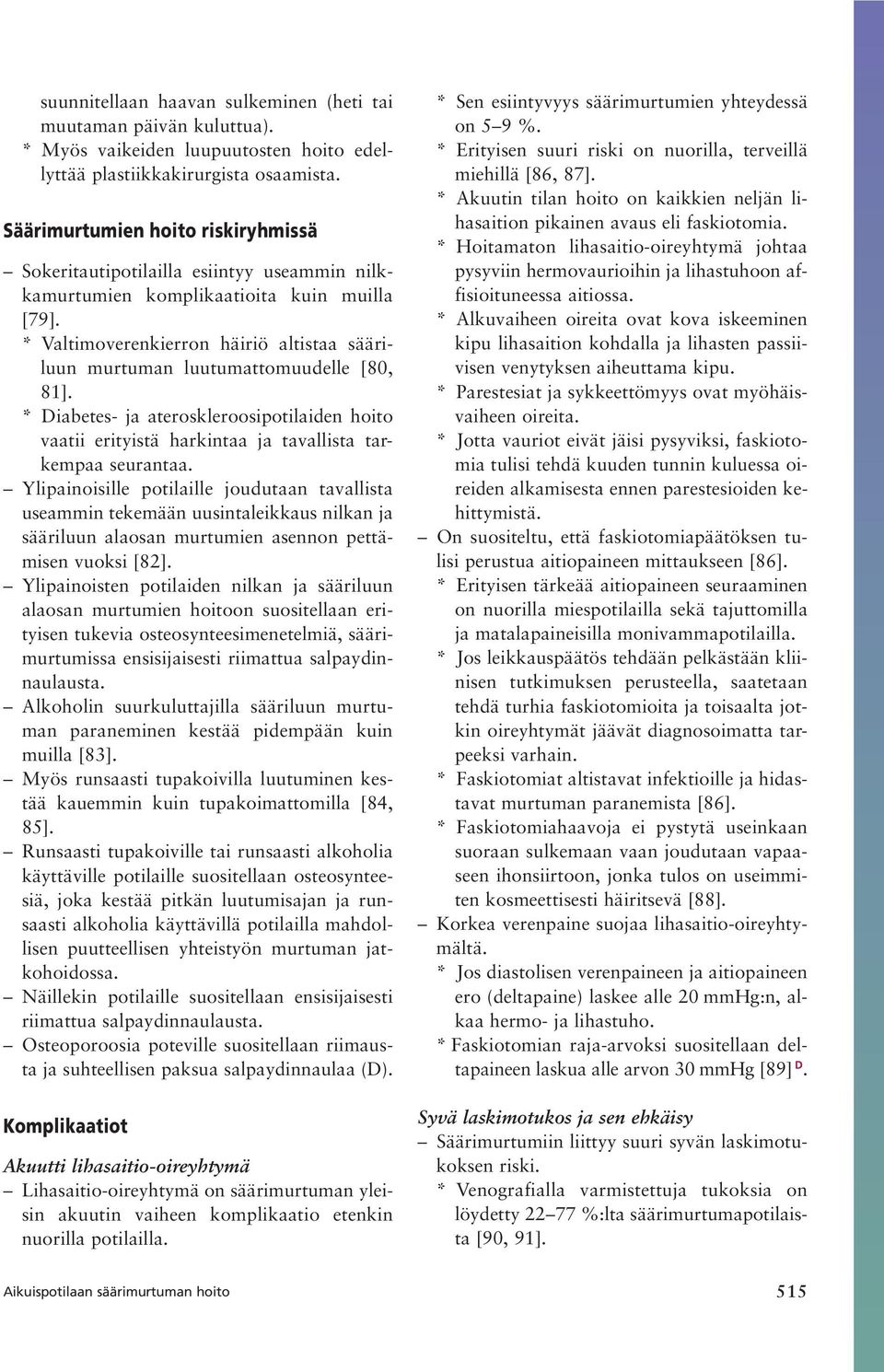 * Valtimoverenkierron häiriö altistaa sääriluun murtuman luutumattomuudelle [80, 81]. * Diabetes- ja ateroskleroosipotilaiden hoito vaatii erityistä harkintaa ja tavallista tarkempaa seurantaa.