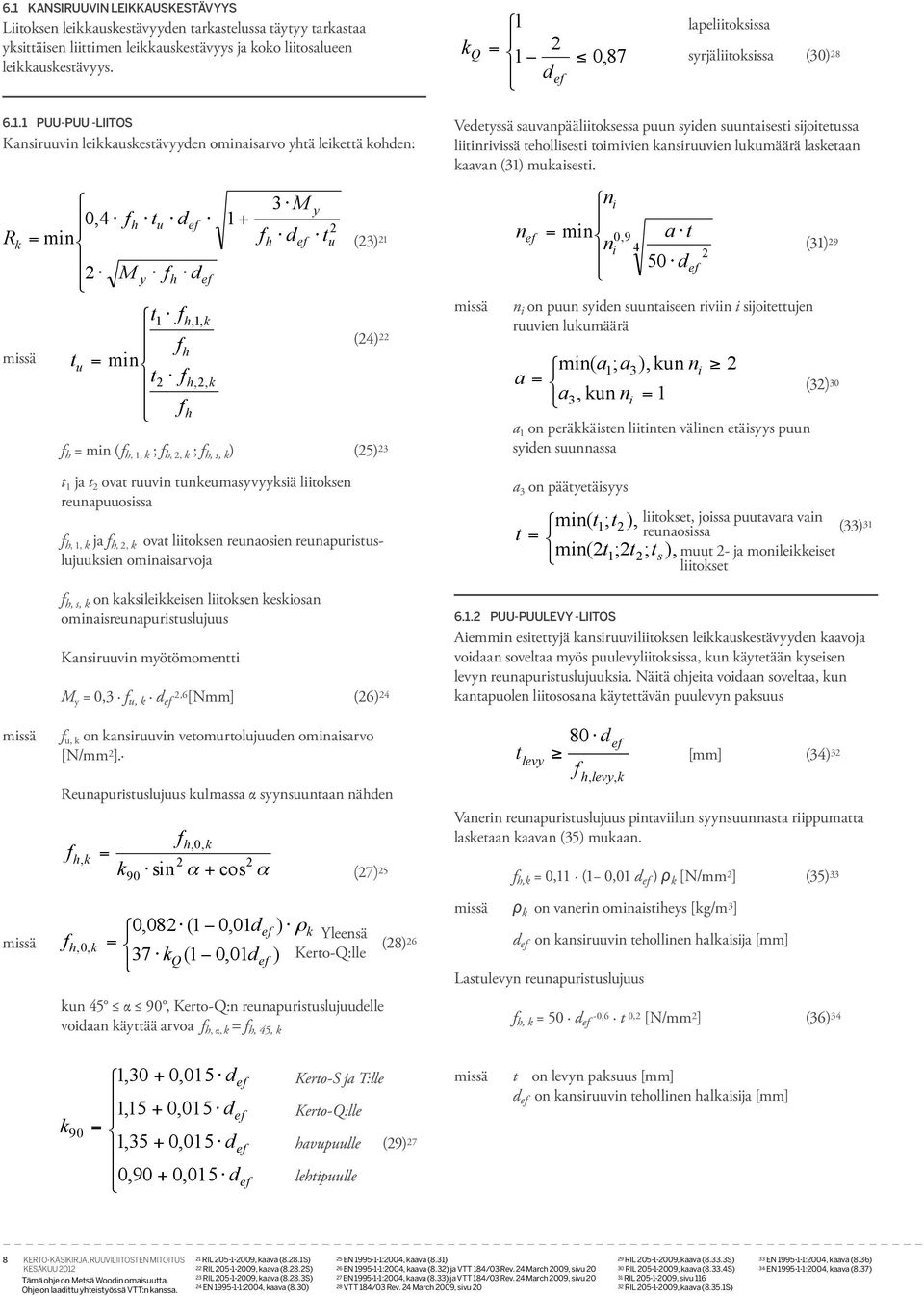 d t1 fh,1, fh tu = min t fh,, fh (3) 1 (4) f h = min (f h, 1, ; f h,, ; f h, s, ) (5) 3 t 1 ja t ovat ruuvin tuneumasyvyysiä liitosen reunapuuosissa f h, 1, ja f h,, ovat liitosen reunaosien