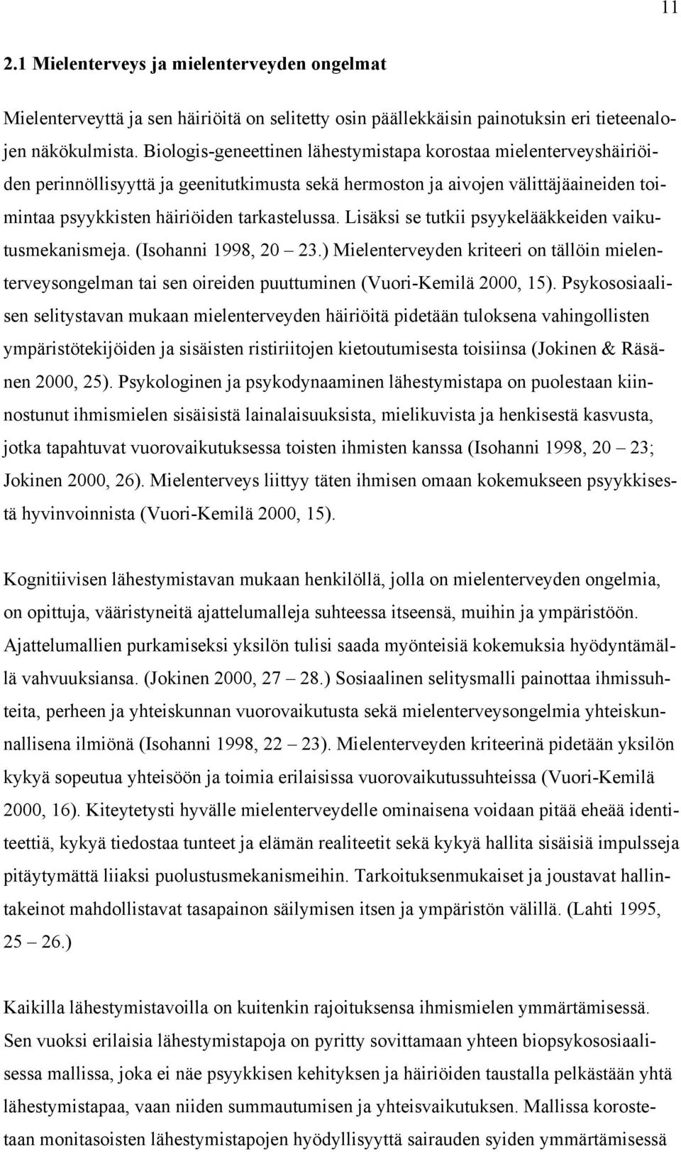 Lisäksi se tutkii psyykelääkkeiden vaikutusmekanismeja. (Isohanni 1998, 20 23.) Mielenterveyden kriteeri on tällöin mielenterveysongelman tai sen oireiden puuttuminen (Vuori-Kemilä 2000, 15).