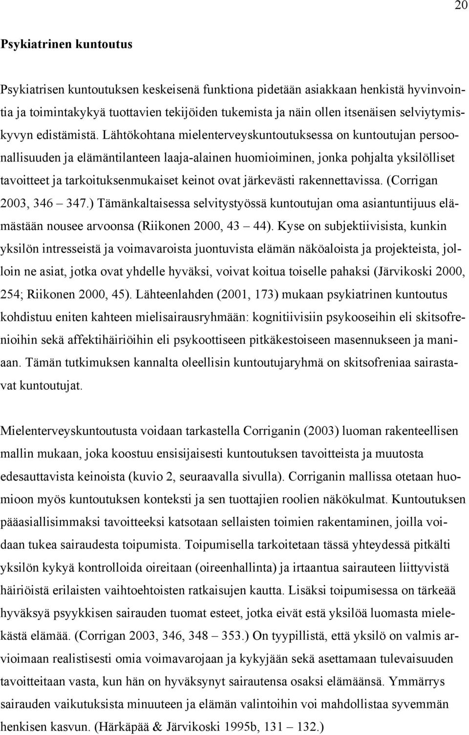 Lähtökohtana mielenterveyskuntoutuksessa on kuntoutujan persoonallisuuden ja elämäntilanteen laaja-alainen huomioiminen, jonka pohjalta yksilölliset tavoitteet ja tarkoituksenmukaiset keinot ovat