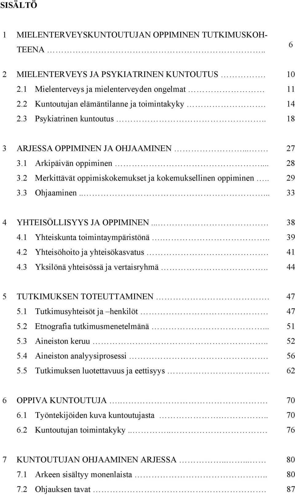 2 Merkittävät oppimiskokemukset ja kokemuksellinen oppiminen.. 29 3.3 Ohjaaminen..... 33 4 YHTEISÖLLISYYS JA OPPIMINEN... 38 4.1 Yhteiskunta toimintaympäristönä... 39 4.