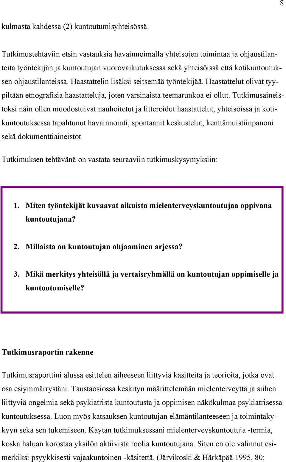 Haastattelin lisäksi seitsemää työntekijää. Haastattelut olivat tyypiltään etnografisia haastatteluja, joten varsinaista teemarunkoa ei ollut.