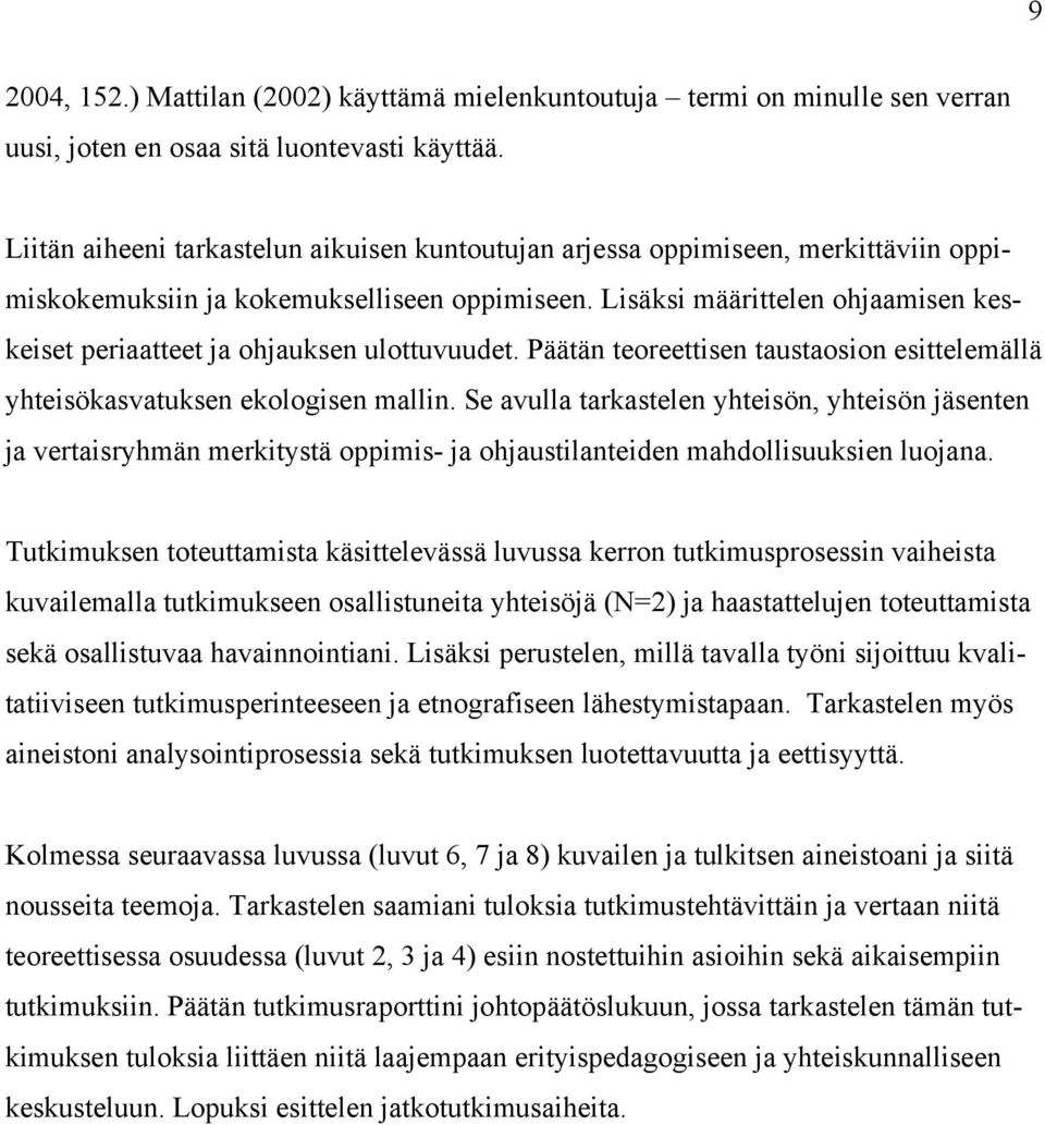 Lisäksi määrittelen ohjaamisen keskeiset periaatteet ja ohjauksen ulottuvuudet. Päätän teoreettisen taustaosion esittelemällä yhteisökasvatuksen ekologisen mallin.