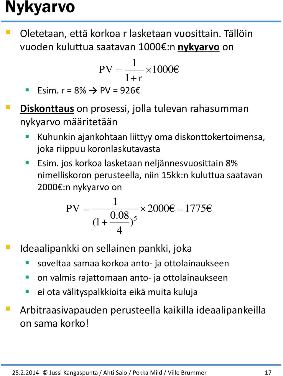 jos korkoa lasketaan neljännesvuosittain 8% nimelliskoron perusteella, niin 15kk:n kuluttua saatavan 2000 :n nykyarvo on PV (1 1 0.