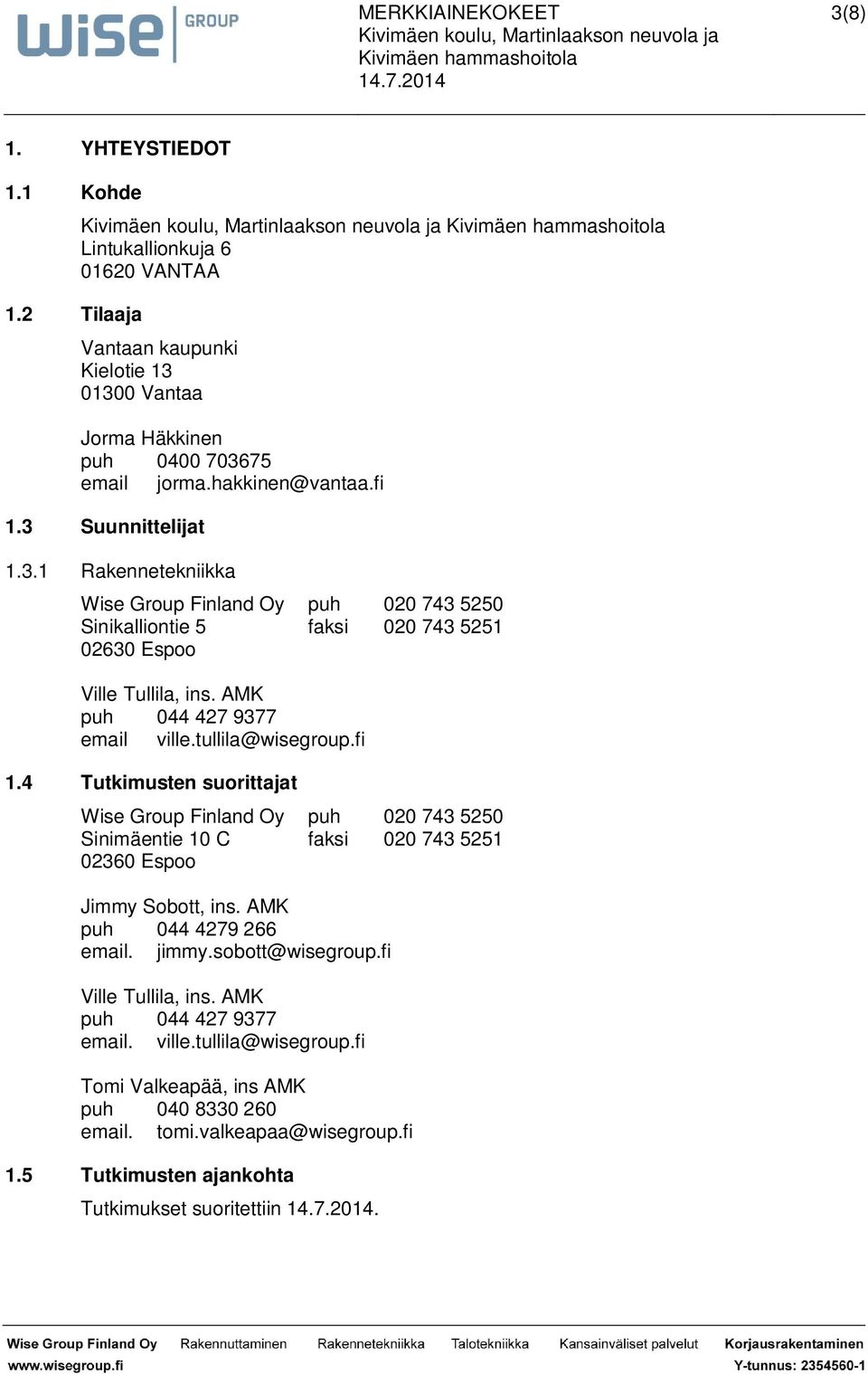 tullila@wisegroup.fi 1.4 Tutkimusten suorittajat Wise Group Finland Oy puh 020 743 5250 Sinimäentie 10 C faksi 020 743 5251 02360 Espoo Jimmy Sobott, ins. AMK puh 044 4279 266 email. jimmy.