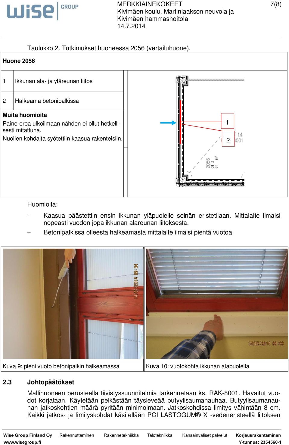 1 2 Huomioita: Kaasua päästettiin ensin ikkunan yläpuolelle seinän eristetilaan. Mittalaite ilmaisi nopeasti vuodon jopa ikkunan alareunan liitoksesta.