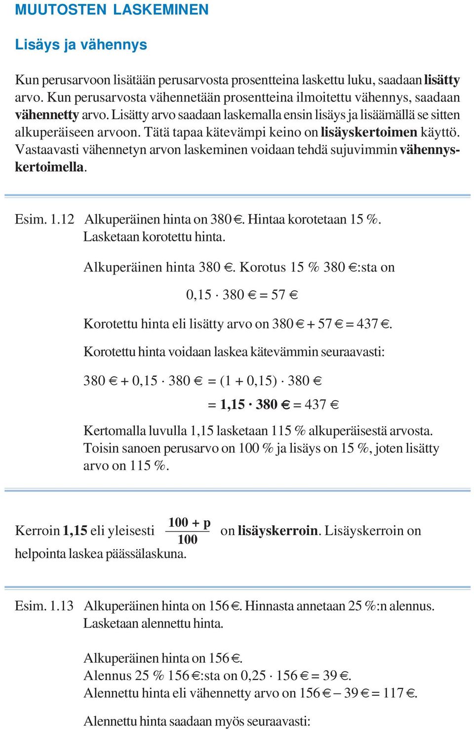 Tätä tapaa kätevämpi keino on lisäyskertoimen käyttö. Vastaavasti vähennetyn arvon laskeminen voidaan tehdä sujuvimmin vähennyskertoimella. Esim. 1.12 Alkuperäinen hinta on 380 ˆ.