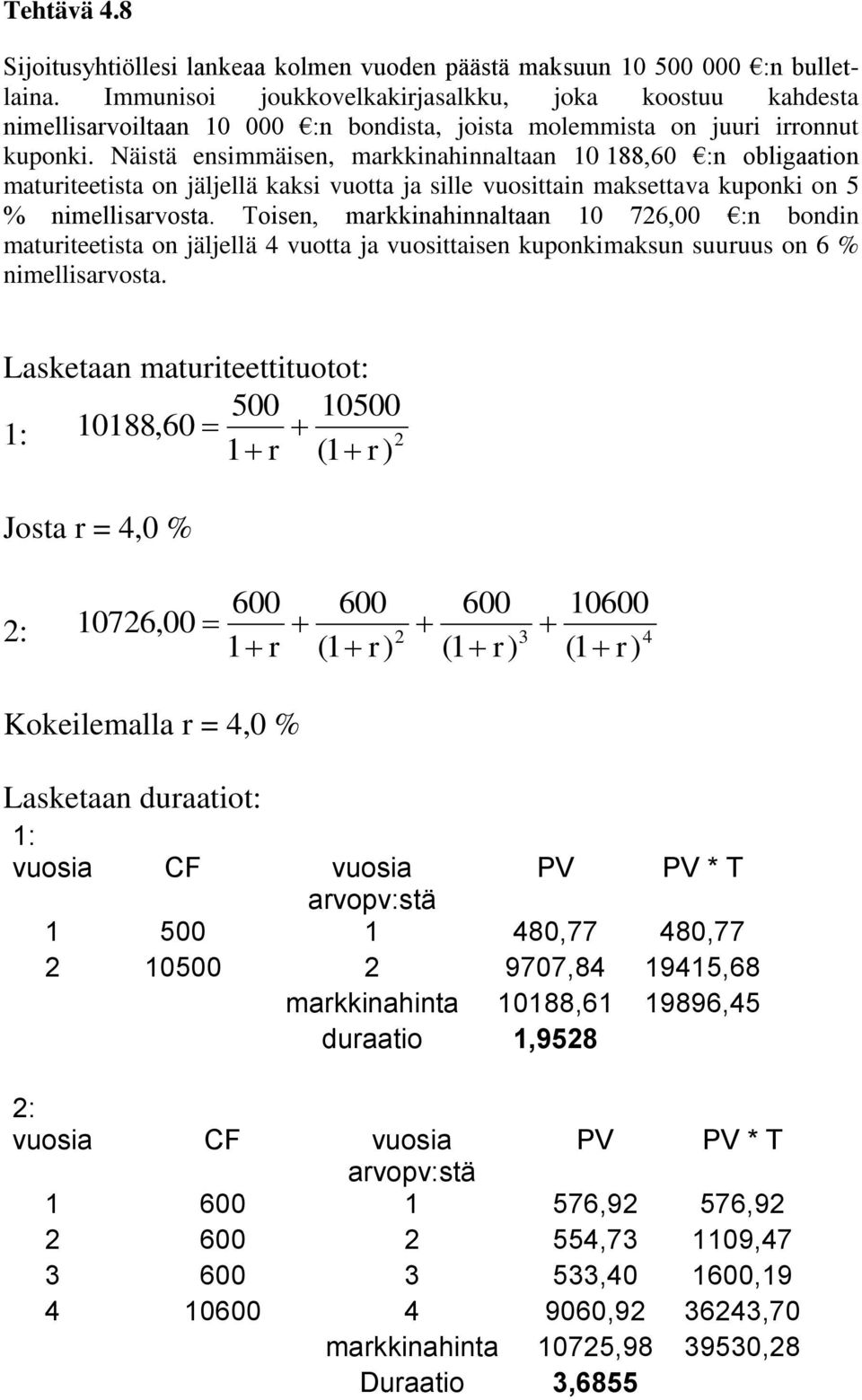 Näistä ensimmäisen, markkinahinnaltaan 10 188,60 :n obligaation maturiteetista on jäljellä kaksi vuotta ja sille vuosittain maksettava kuponki on 5 % nimellisarvosta.