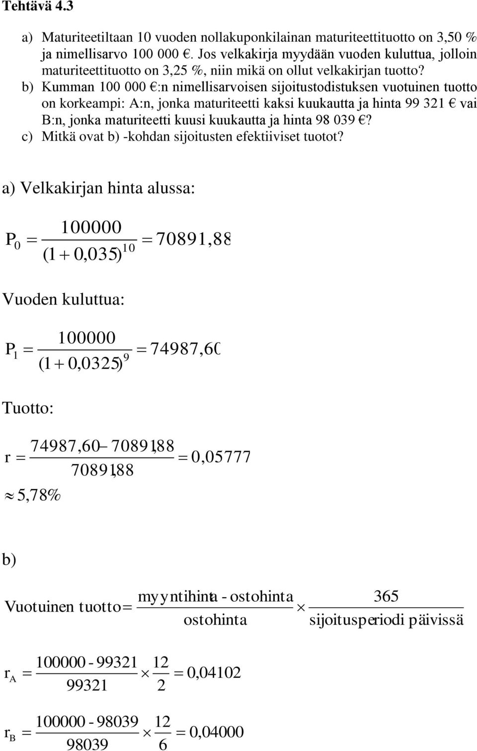 b) Kumman 100 000 :n nimellisarvoisen sijoitustodistuksen vuotuinen tuotto on korkeampi: A:n, jonka maturiteetti kaksi kuukautta ja hinta 99 31 vai B:n, jonka maturiteetti kuusi kuukautta ja hinta 98