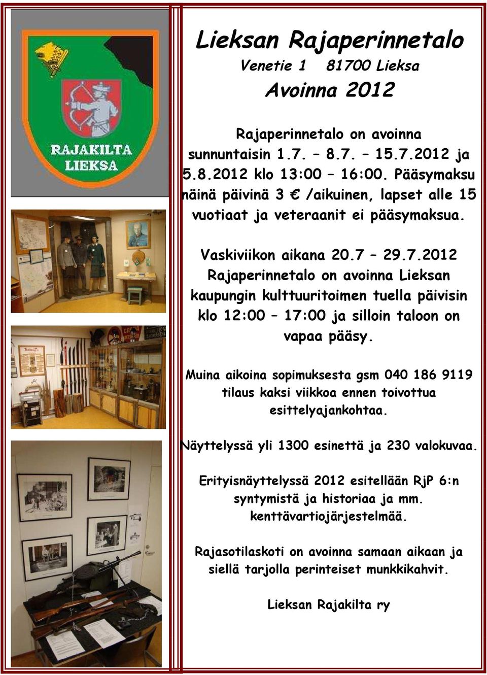 29.7.2012 Rajaperinnetalo on avoinna Lieksan kaupungin kulttuuritoimen tuella päivisin klo 12:00 17:00 ja silloin taloon on vapaa pääsy.