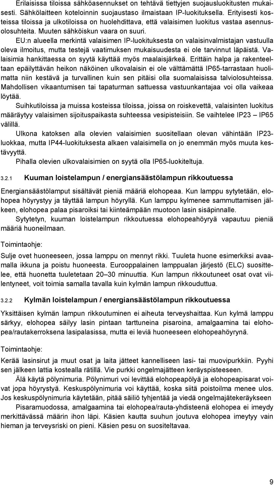 EU:n alueella merkintä valaisimen IP-luokituksesta on valaisinvalmistajan vastuulla oleva ilmoitus, mutta testejä vaatimuksen mukaisuudesta ei ole tarvinnut läpäistä.