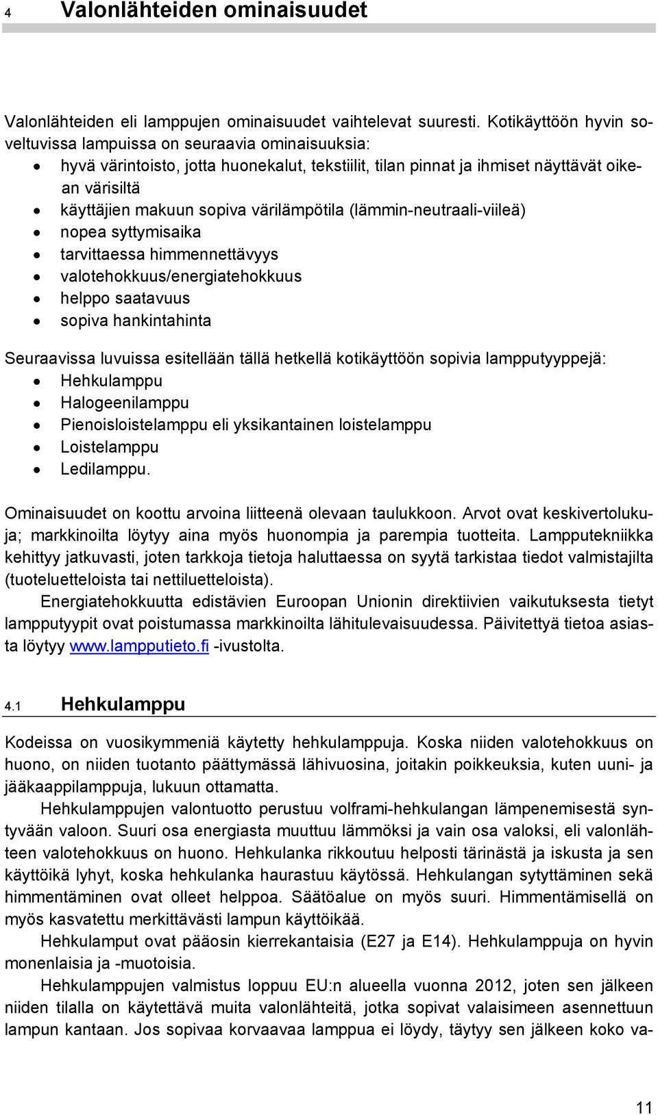 värilämpötila (lämmin-neutraali-viileä) nopea syttymisaika tarvittaessa himmennettävyys valotehokkuus/energiatehokkuus helppo saatavuus sopiva hankintahinta Seuraavissa luvuissa esitellään tällä