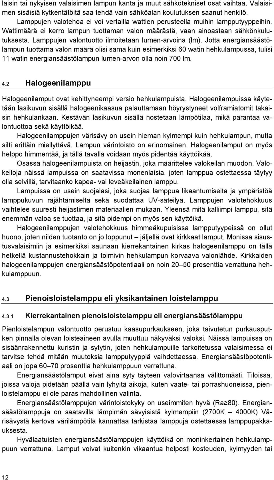 Lamppujen valontuotto ilmoitetaan lumen-arvoina (lm).