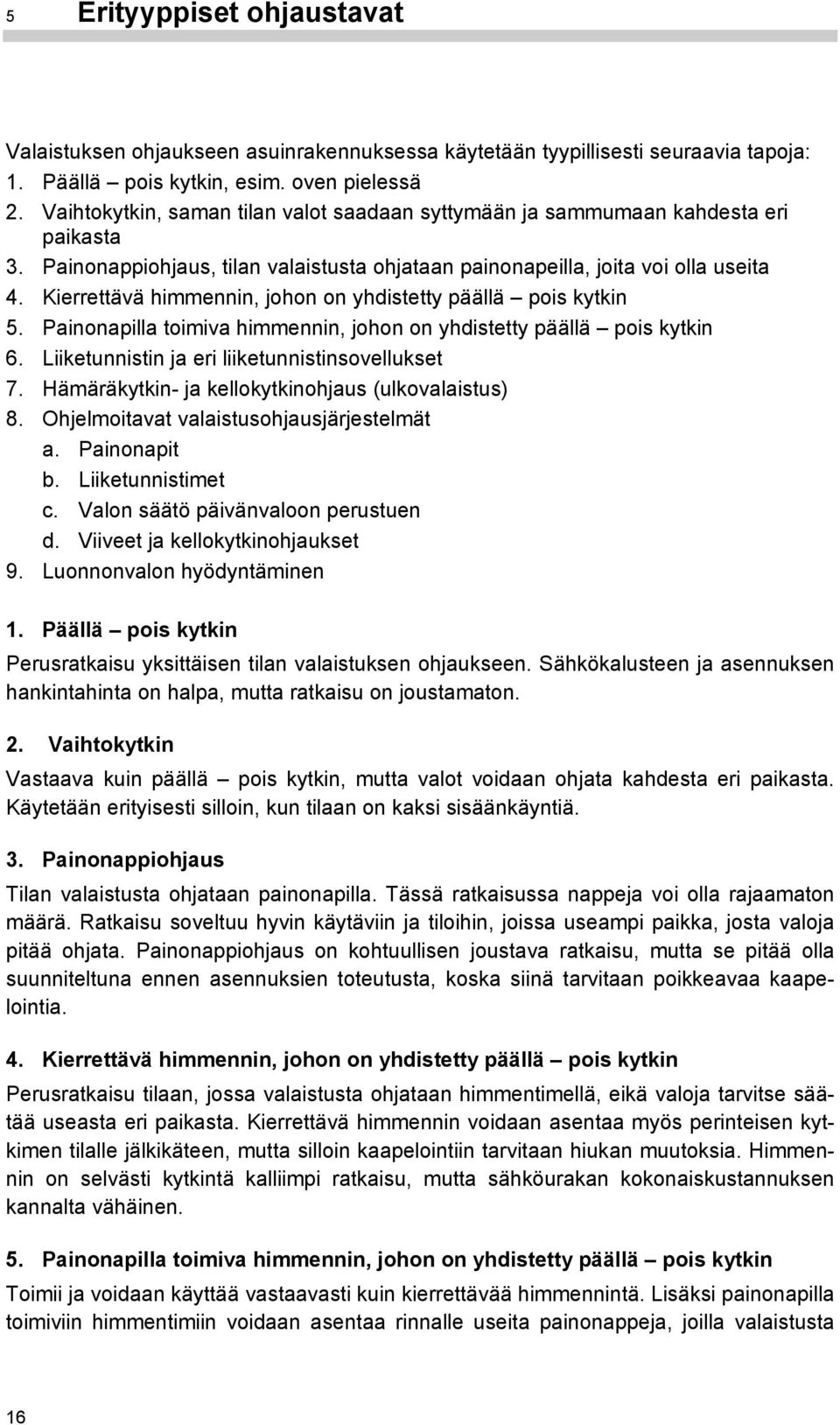 Kierrettävä himmennin, johon on yhdistetty päällä pois kytkin 5. Painonapilla toimiva himmennin, johon on yhdistetty päällä pois kytkin 6. Liiketunnistin ja eri liiketunnistinsovellukset 7.