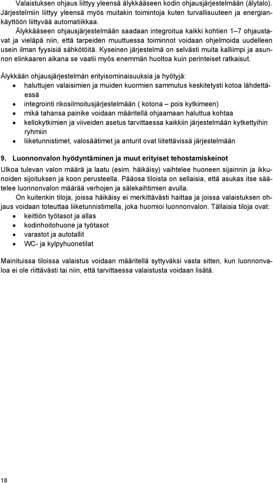 Älykkääseen ohjausjärjestelmään saadaan integroitua kaikki kohtien 1 7 ohjaustavat ja vieläpä niin, että tarpeiden muuttuessa toiminnot voidaan ohjelmoida uudelleen usein ilman fyysisiä sähkötöitä.