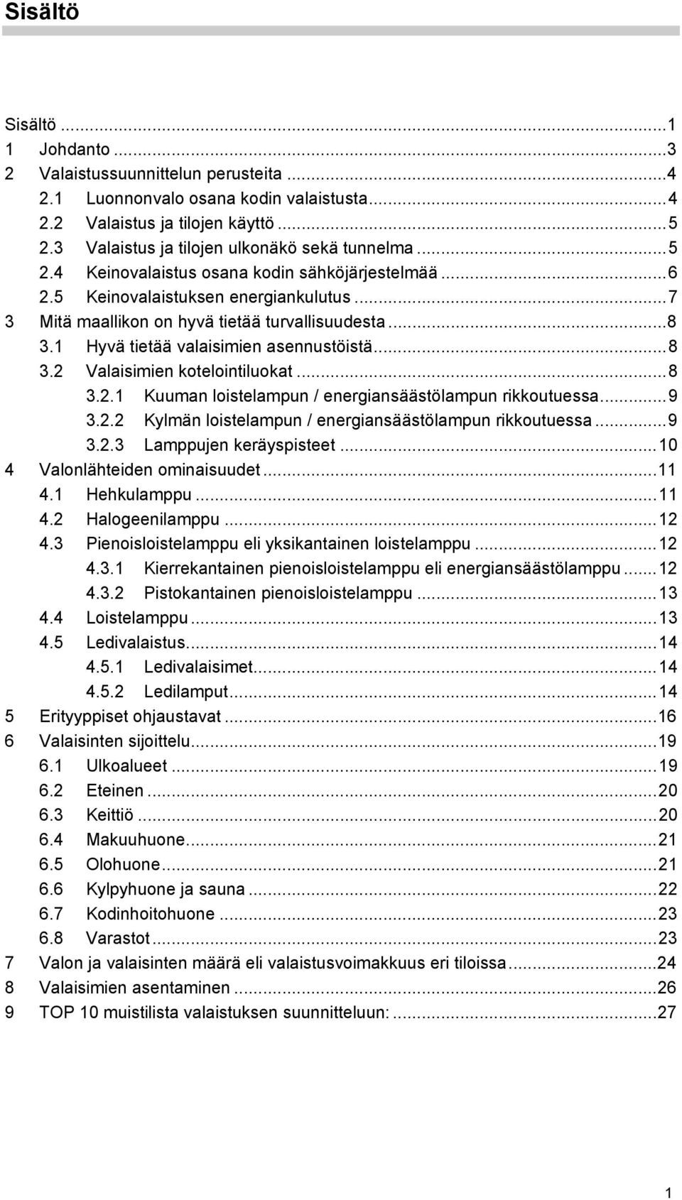 1 Hyvä tietää valaisimien asennustöistä...8 3.2 Valaisimien kotelointiluokat...8 3.2.1 Kuuman loistelampun / energiansäästölampun rikkoutuessa...9 3.2.2 Kylmän loistelampun / energiansäästölampun rikkoutuessa.