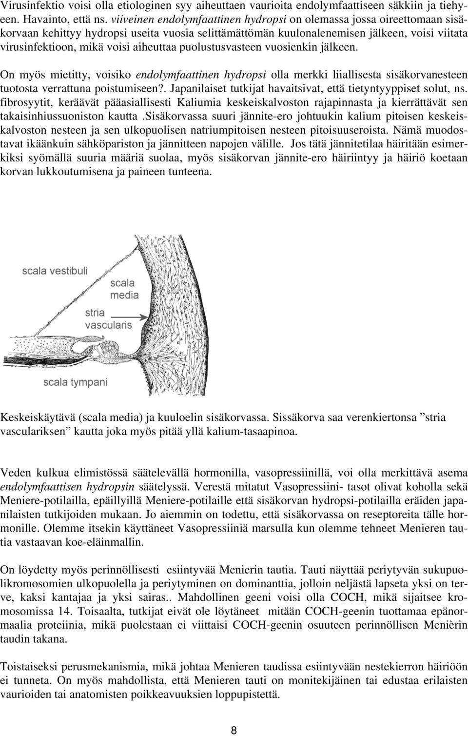 aiheuttaa puolustusvasteen vuosienkin jälkeen. On myös mietitty, voisiko endolymfaattinen hydropsi olla merkki liiallisesta sisäkorvanesteen tuotosta verrattuna poistumiseen?