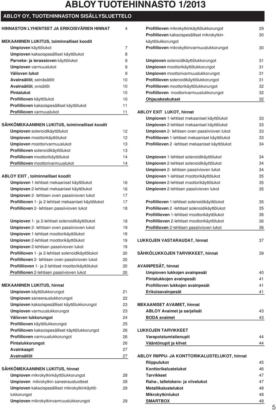 solenoidikäyttölukkorungot 31 Umpioven varmuuslukot 9 Umpioven moottorikäyttölukkorungot 31 Välioven lukot 9 Umpioven moottorivarmuuslukkorungot 31 Avainsäilöt, seinäsäilöt 10 Profiilioven