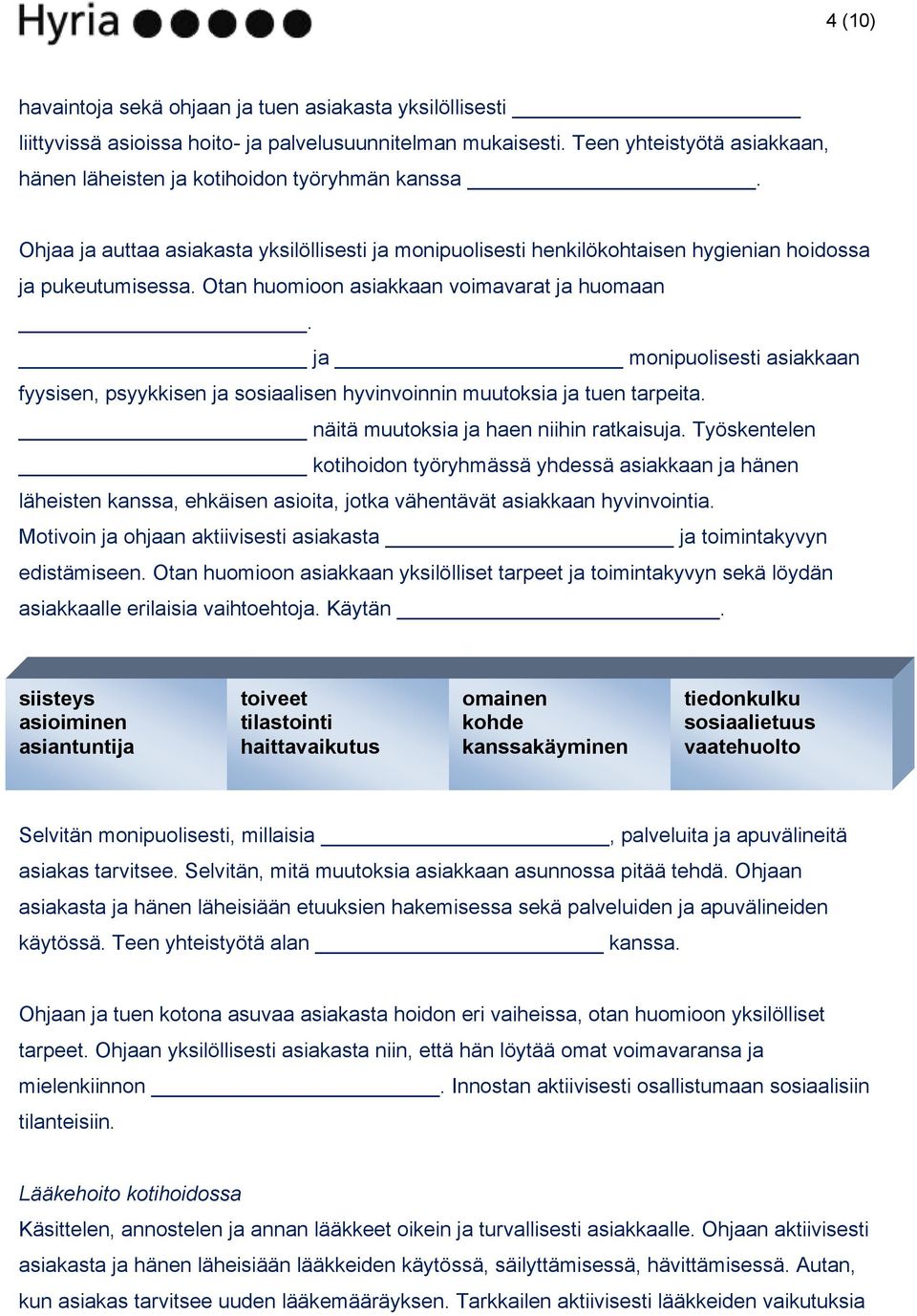 Otan huomioon asiakkaan voimavarat ja huomaan. ja monipuolisesti asiakkaan fyysisen, psyykkisen ja sosiaalisen hyvinvoinnin muutoksia ja tuen tarpeita. näitä muutoksia ja haen niihin ratkaisuja.