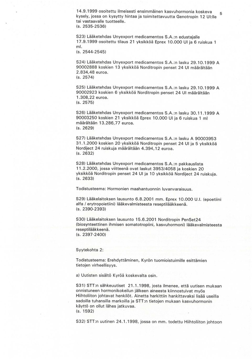 A.:n lasku 29.10.1999 A 90002888 koskien 13 yksikköä Norditropin penset 24 UI määrältään 2.834,48 euroa. (s. 2574) S25) Lääketehdas Unyexport medicamentos S.A.:n lasku 29.10.1999 A 90002923 koskien 6 yksikköä Norditropin penset 24 UI määrältään 1.