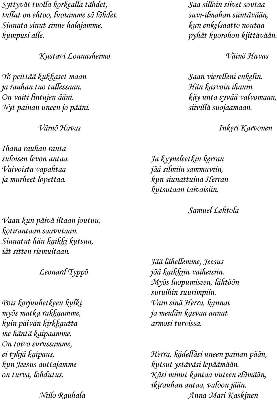 Siunatut hän kaikki kutsuu, iät sitten riemuitaan. Leonard Typpö Pois korjuuhetkeen kulki myös matka rakkaamme, kuin päivän kirkkautta me häntä kaipaamme.