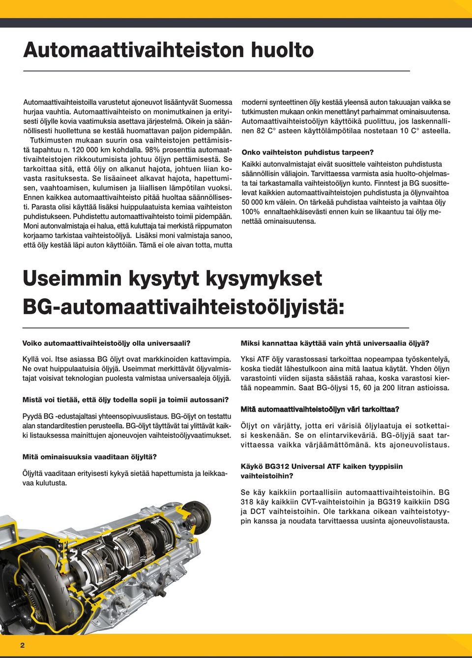 Tutkimusten mukaan suurin osa vaihteistojen pettämisistä tapahtuu n. 120 000 km kohdalla. 98% prosenttia automaattivaihteistojen rikkoutumisista johtuu öljyn pettämisestä.
