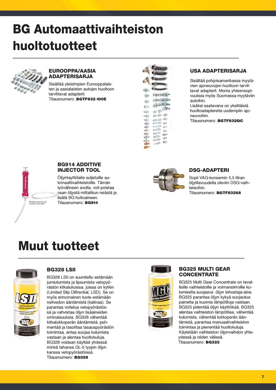 Lisäksi saatavana on yksittäisiä huoltoadaptereita uudempiin ajoneuvoihin. Tilausnumero: BGTF832QC BG914 ADDITIVE INJECTOR TOOL Öljyntayttölaite suljetuille automaattivaihteistoille.