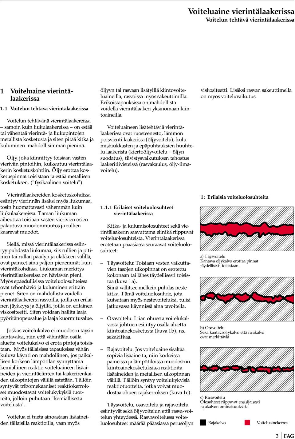 ja kuluminen mahdollisimman pieninä. Öljy, joka kiinnittyy toisiaan vasten vieriviin pintoihin, kulkeutuu vierintälaakerin kosketuskohtiin.