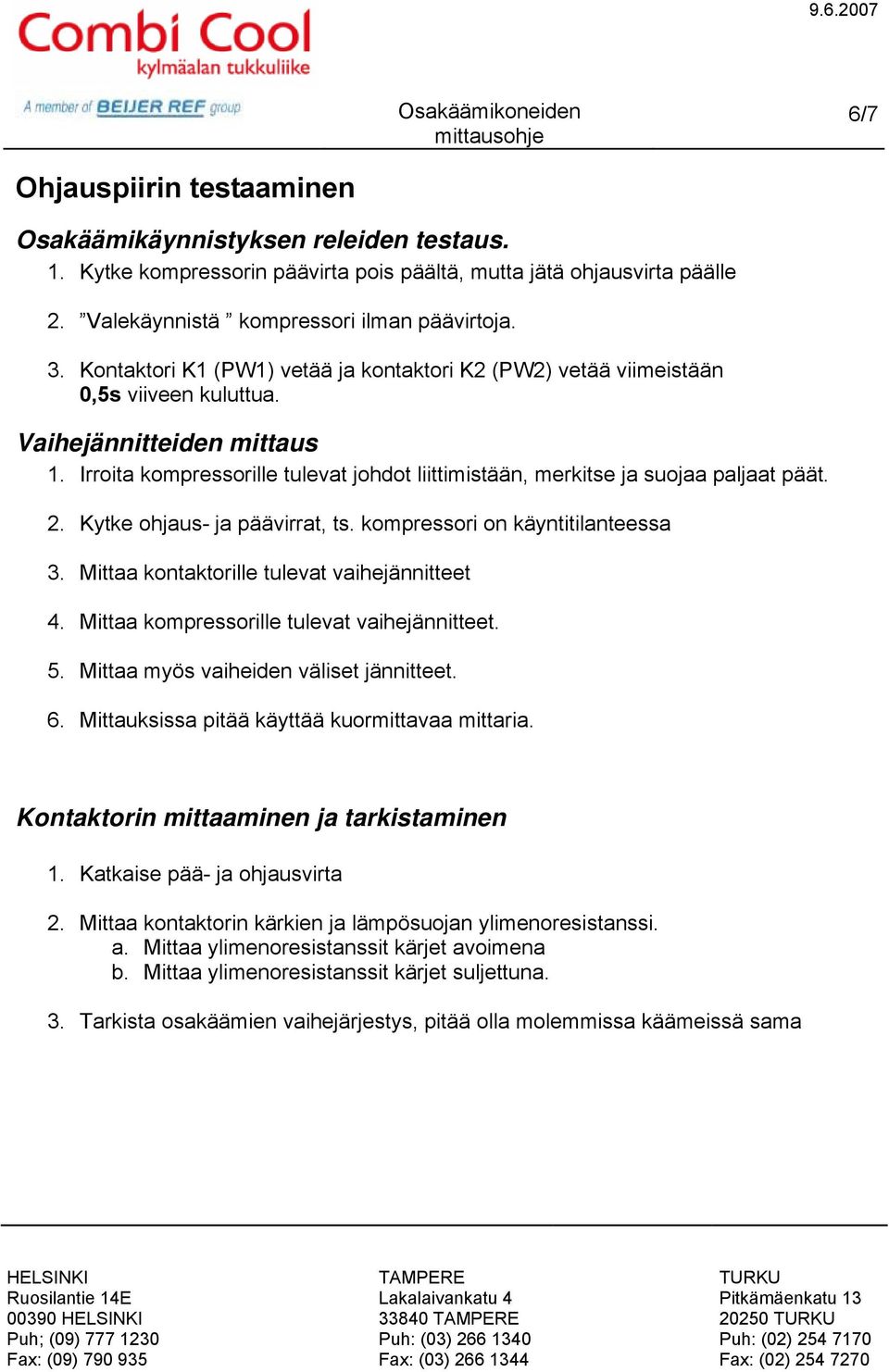 Irroita kompressorille tulevat johdot liittimistään, merkitse ja suojaa paljaat päät. 2. Kytke ohjaus- ja päävirrat, ts. kompressori on käyntitilanteessa 3.