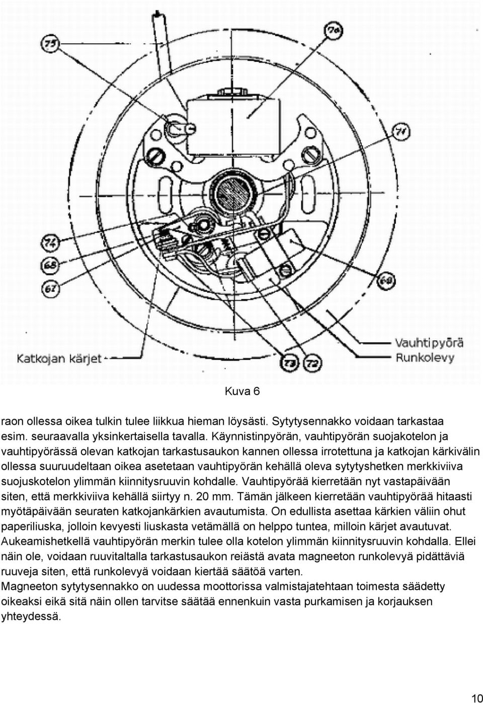 kehällä oleva sytytyshetken merkkiviiva suojuskotelon ylimmän kiinnitysruuvin kohdalle. Vauhtipyörää kierretään nyt vastapäivään siten, että merkkiviiva kehällä siirtyy n. 0 mm.