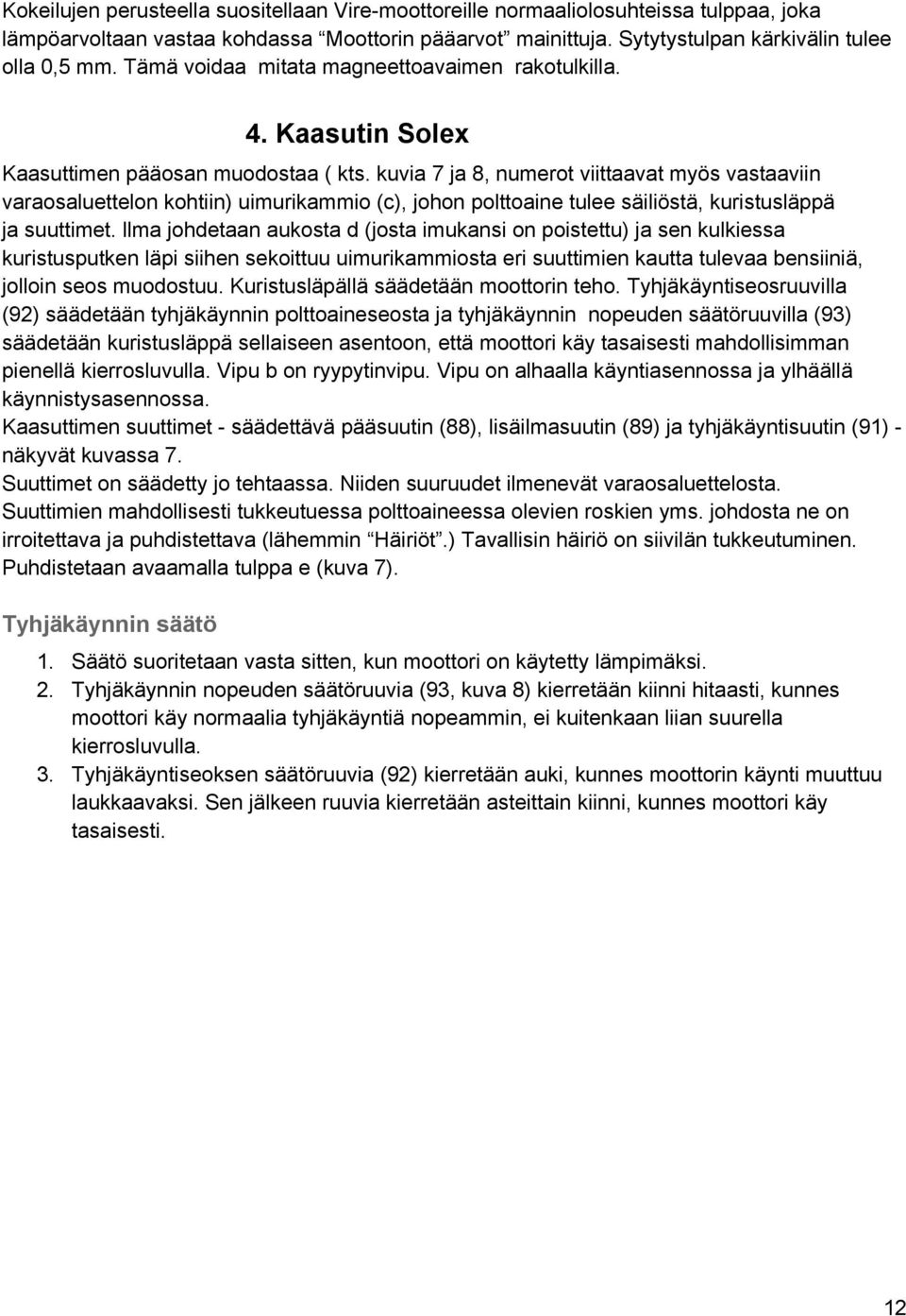 kuvia 7 ja 8, numerot viittaavat myös vastaaviin varaosaluettelon kohtiin) uimurikammio (c), johon polttoaine tulee säiliöstä, kuristusläppä ja suuttimet.