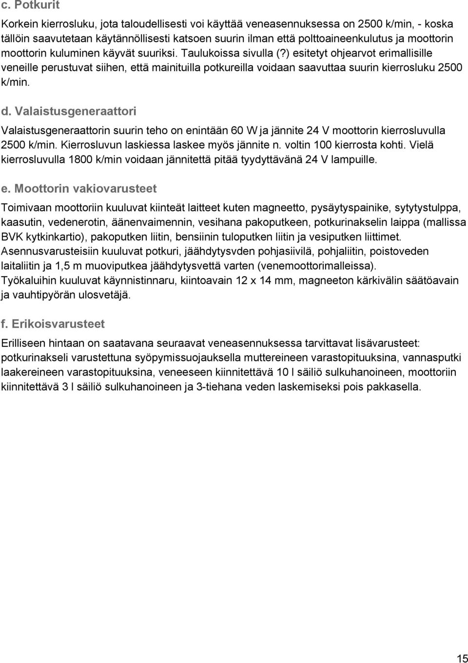 d. Valaistusgeneraattori Valaistusgeneraattorin suurin teho on enintään 60 W ja jännite V moottorin kierrosluvulla 500 k/min. Kierrosluvun laskiessa laskee myös jännite n. voltin 00 kierrosta kohti.