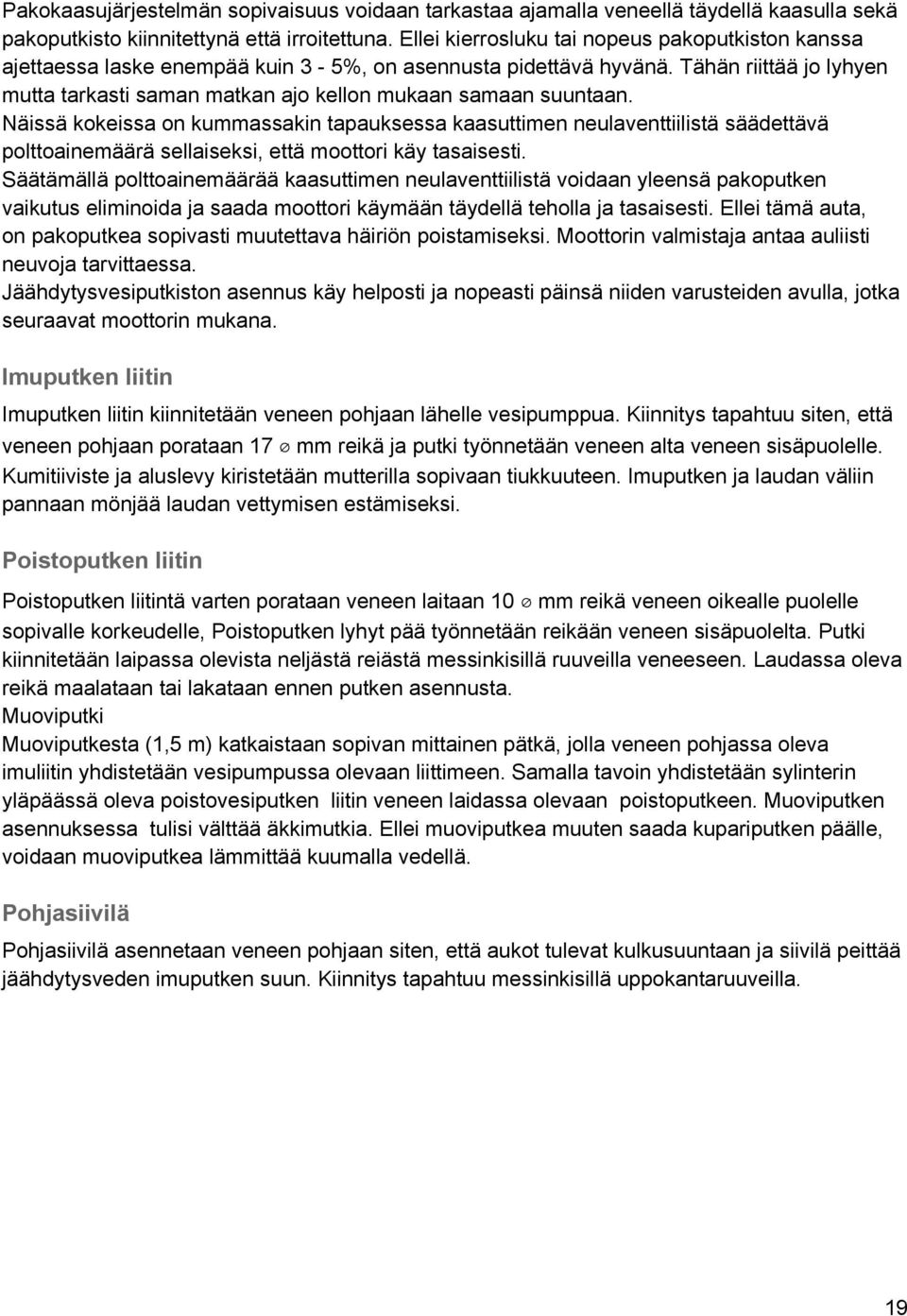 Tähän riittää jo lyhyen mutta tarkasti saman matkan ajo kellon mukaan samaan suuntaan.
