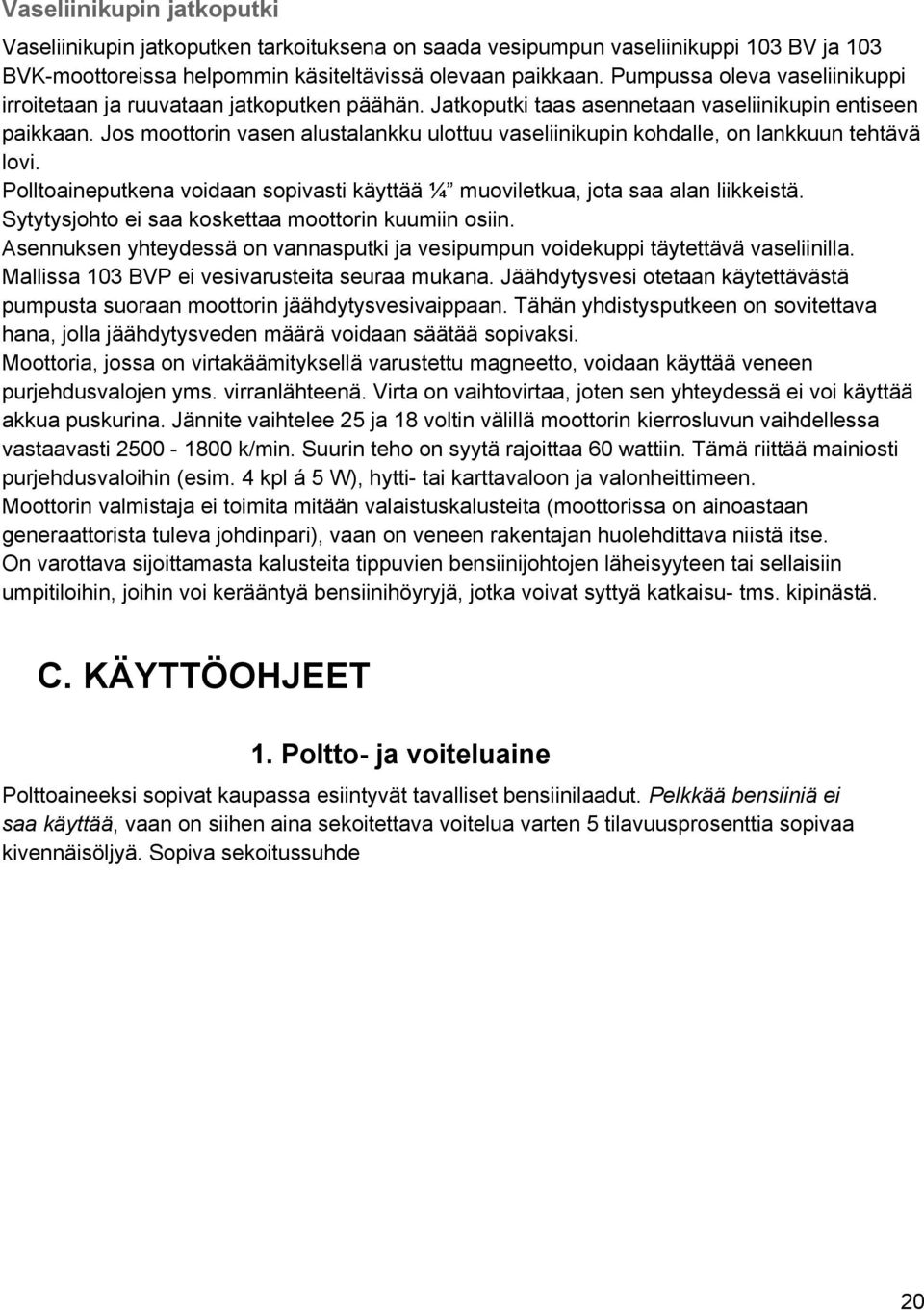 Jos moottorin vasen alustalankku ulottuu vaseliinikupin kohdalle, on lankkuun tehtävä lovi. Polltoaineputkena voidaan sopivasti käyttää ¼ muoviletkua, jota saa alan liikkeistä.