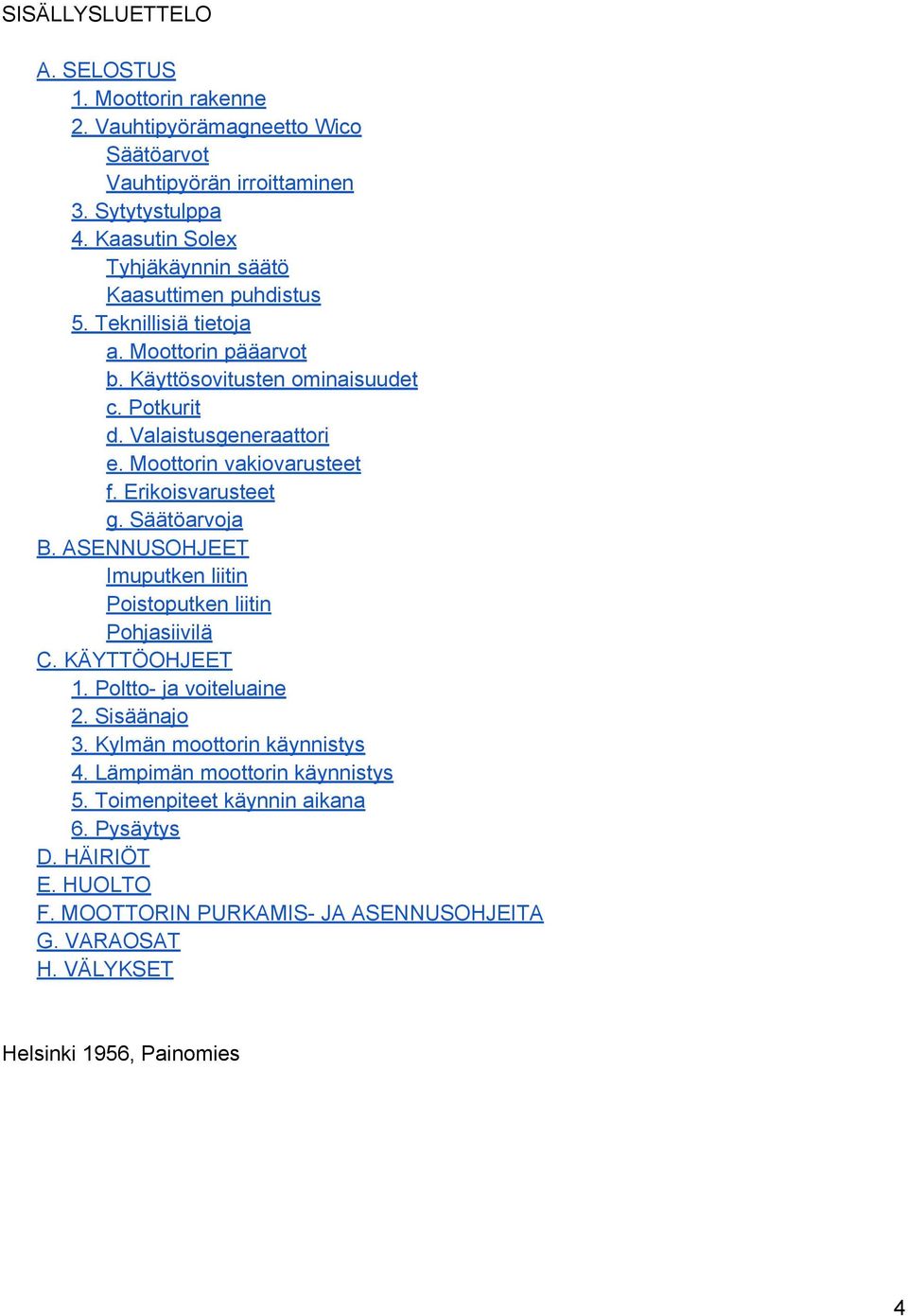 Moottorin vakiovarusteet f. Erikoisvarusteet g. Säätöarvoja B. ASENNUSOHJEET Imuputken liitin Poistoputken liitin Pohjasiivilä C. KÄYTTÖOHJEET. Poltto ja voiteluaine.