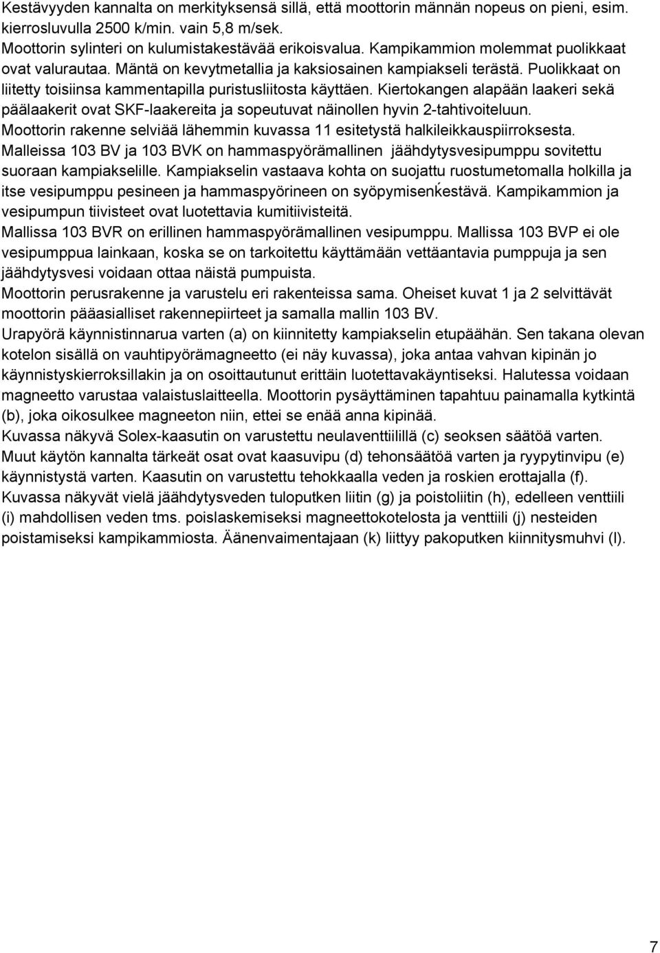 Kiertokangen alapään laakeri sekä päälaakerit ovat SKFlaakereita ja sopeutuvat näinollen hyvin tahtivoiteluun. Moottorin rakenne selviää lähemmin kuvassa esitetystä halkileikkauspiirroksesta.