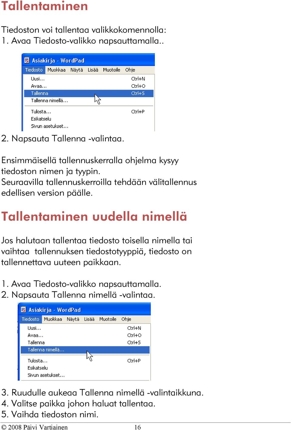 Tallentaminen uudella nimellä Jos halutaan tallentaa tiedosto toisella nimella tai vaihtaa tallennuksen tiedostotyyppiä, tiedosto on tallennettava uuteen paikkaan. 1.