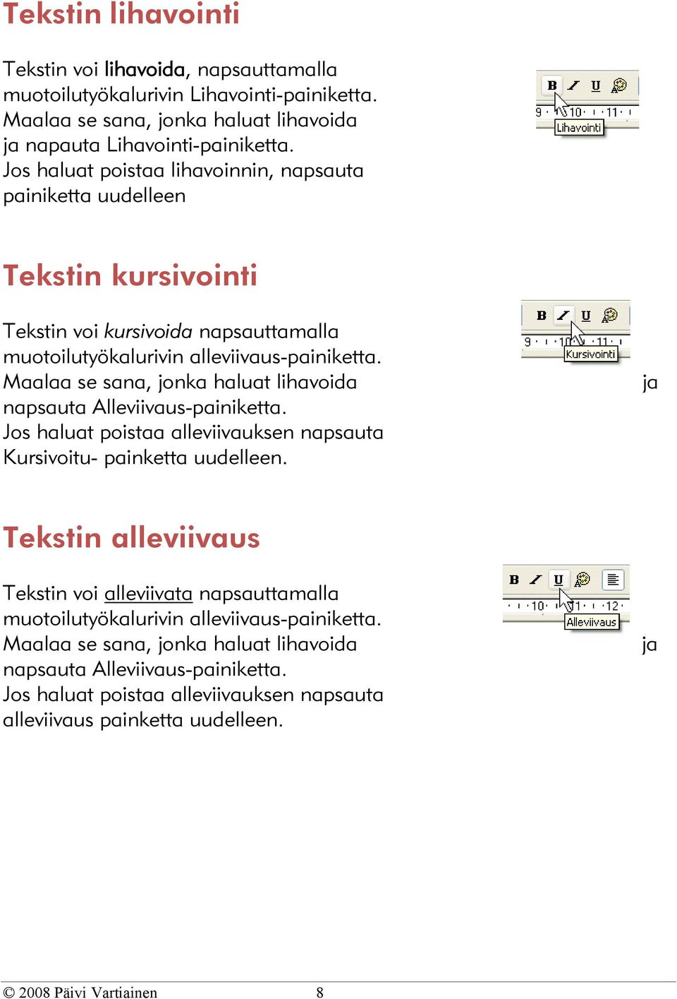 Maalaa se sana, jonka haluat lihavoida napsauta Alleviivaus-painiketta. Jos haluat poistaa alleviivauksen napsauta Kursivoitu- painketta uudelleen.