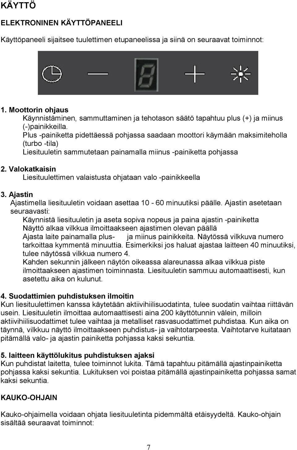 Plus -painiketta pidettäessä pohjassa saadaan moottori käymään maksimiteholla (turbo -tila) Liesituuletin sammutetaan painamalla miinus -painiketta pohjassa 2.