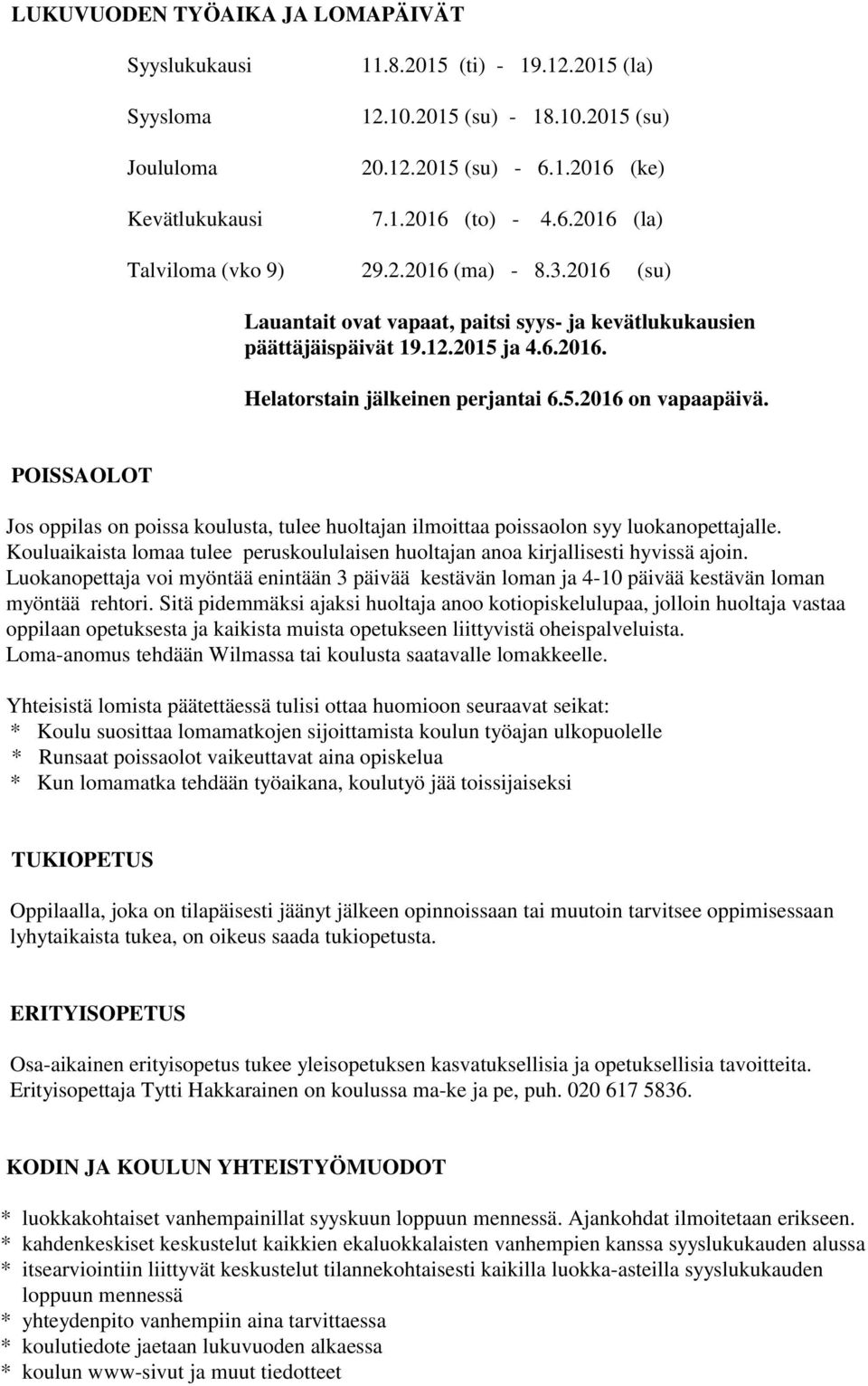 POISSAOLOT Jos oppilas on poissa koulusta, tulee huoltajan ilmoittaa poissaolon syy luokanopettajalle. Kouluaikaista lomaa tulee peruskoululaisen huoltajan anoa kirjallisesti hyvissä ajoin.