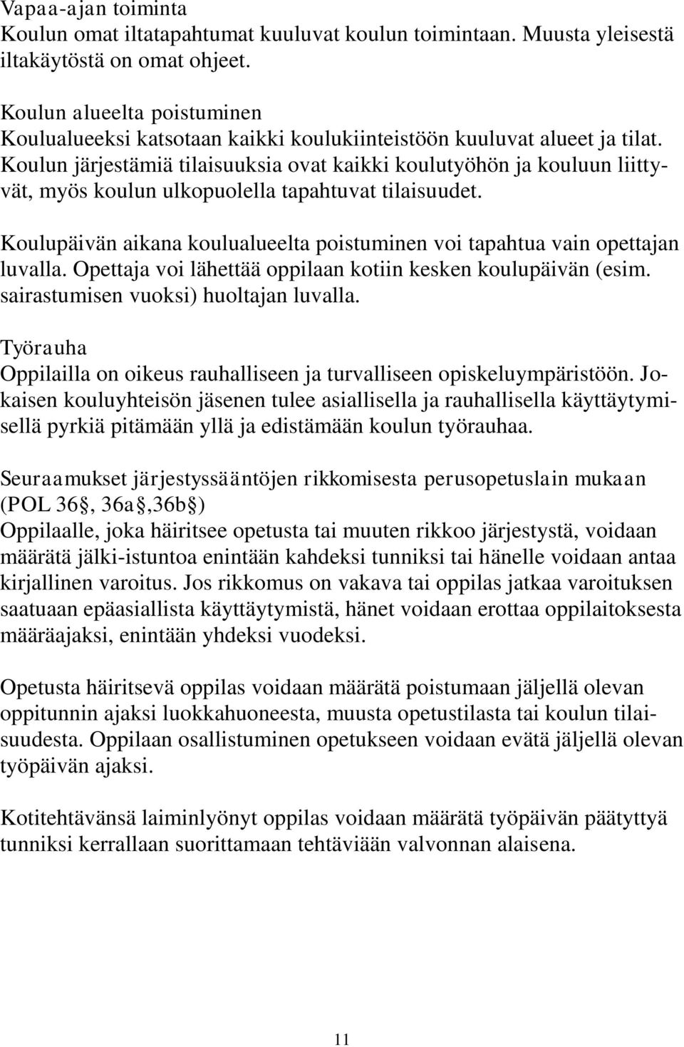 Koulun järjestämiä tilaisuuksia ovat kaikki koulutyöhön ja kouluun liittyvät, myös koulun ulkopuolella tapahtuvat tilaisuudet.