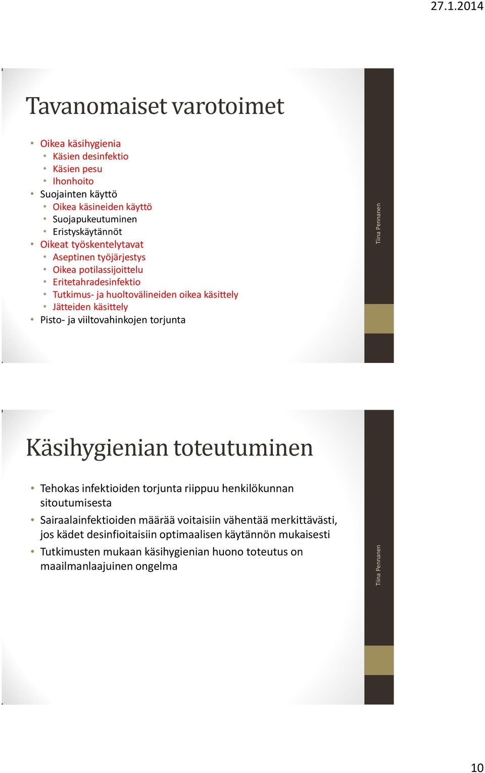 Pisto- ja viiltovahinkojen torjunta Käsihygienian toteutuminen Tehokas infektioiden torjunta riippuu henkilökunnan sitoutumisesta Sairaalainfektioiden määrää