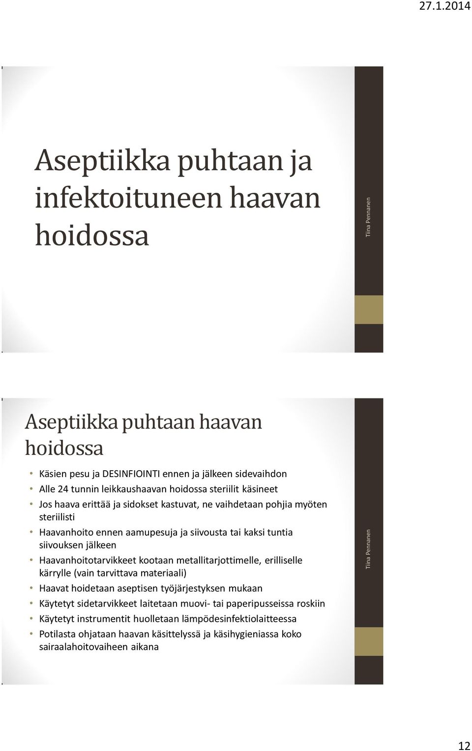 Haavanhoitotarvikkeet kootaan metallitarjottimelle, erilliselle kärrylle (vain tarvittava materiaali) Haavat hoidetaan aseptisen työjärjestyksen mukaan Käytetyt sidetarvikkeet