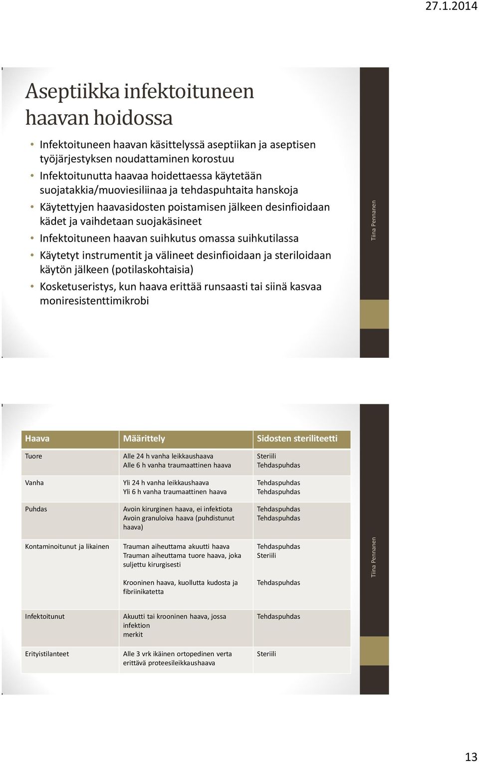 suihkutilassa Käytetyt instrumentit ja välineet desinfioidaan ja steriloidaan käytön jälkeen (potilaskohtaisia) Kosketuseristys, kun haava erittää runsaasti tai siinä kasvaa moniresistenttimikrobi