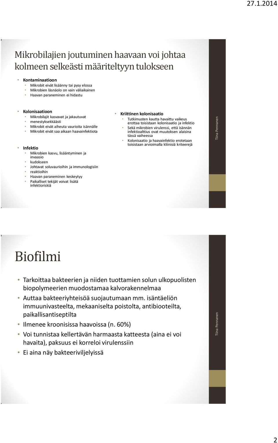 lisääntyminen ja invaasio kudokseen Johtavat soluvaurioihin ja immunologisiin reaktioihin Haavan paraneminen keskeytyy Paikalliset tekijät voivat lisätä infektioriskiä Kriittinen kolonisaatio